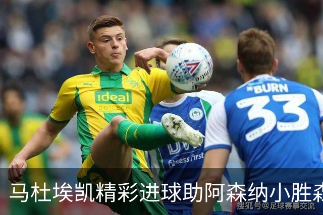 马杜埃凯精彩进球助阿森纳小胜森林，收获首个英超进球
